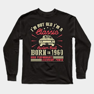 I'm Not Old I'm Classic Custom Built Born In 1960 High Performance Legendary Power Happy Birthday Long Sleeve T-Shirt